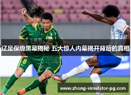 辽足保级黑幕揭秘 五大惊人内幕揭开背后的真相