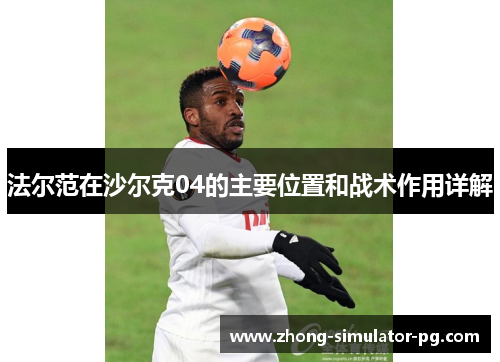 法尔范在沙尔克04的主要位置和战术作用详解