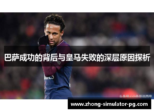 巴萨成功的背后与皇马失败的深层原因探析 巴萨成功的背后与皇马失败的深层原因探析