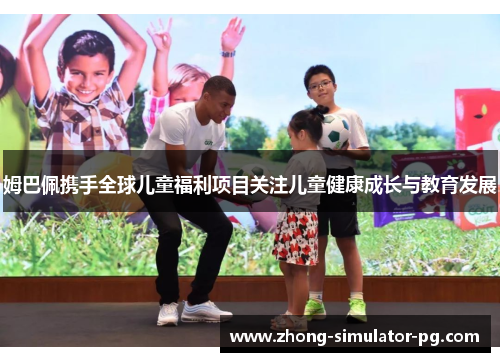 姆巴佩携手全球儿童福利项目关注儿童健康成长与教育发展 姆巴佩携手全球儿童福利项目关注儿童健康成长与教育发展