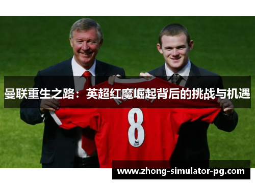 曼联重生之路：英超红魔崛起背后的挑战与机遇