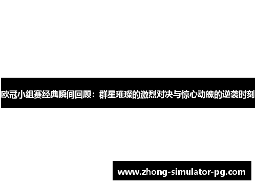 欧冠小组赛经典瞬间回顾：群星璀璨的激烈对决与惊心动魄的逆袭时刻