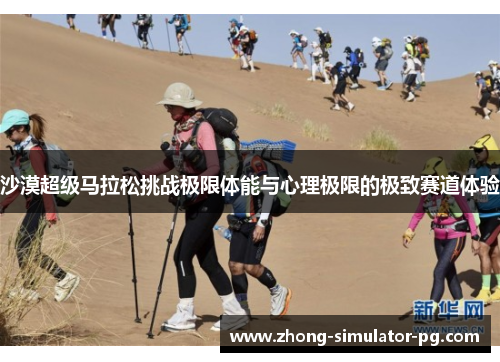 沙漠超级马拉松挑战极限体能与心理极限的极致赛道体验 沙漠超级马拉松挑战极限体能与心理极限的极致赛道体验