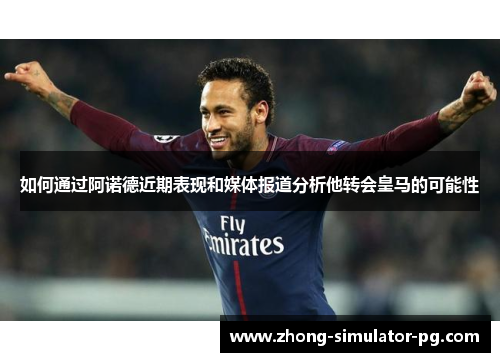 如何通过阿诺德近期表现和媒体报道分析他转会皇马的可能性 如何通过阿诺德近期表现和媒体报道分析他转会皇马的可能性