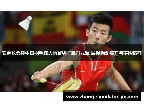 安赛龙勇夺中国羽毛球大师赛男子单打冠军 展现强劲实力与拼搏精神 安赛龙勇夺中国羽毛球大师赛男子单打冠军 展现强劲实力与拼搏精神