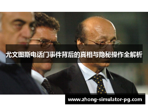 尤文图斯电话门事件背后的真相与隐秘操作全解析