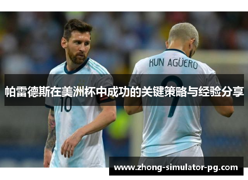 帕雷德斯在美洲杯中成功的关键策略与经验分享 帕雷德斯在美洲杯中成功的关键策略与经验分享