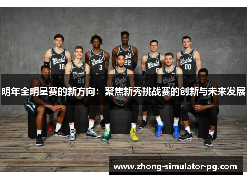 明年全明星赛的新方向：聚焦新秀挑战赛的创新与未来发展