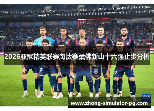 2026亚冠精英联赛淘汰赛柔佛新山十六强止步分析