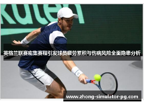 英格兰联赛密集赛程引发球员疲劳累积与伤病风险全面隐患分析 英格兰联赛密集赛程引发球员疲劳累积与伤病风险全面隐患分析