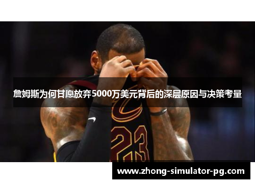 詹姆斯为何甘愿放弃5000万美元背后的深层原因与决策考量