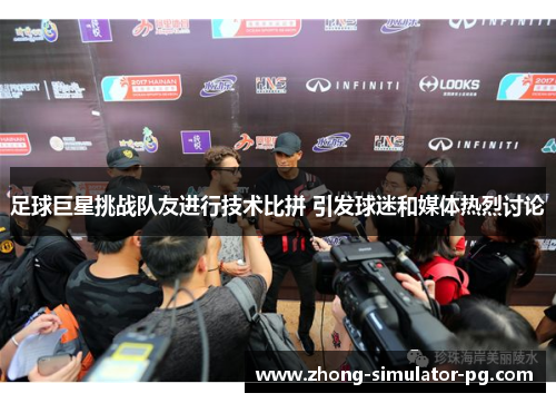 足球巨星挑战队友进行技术比拼 引发球迷和媒体热烈讨论