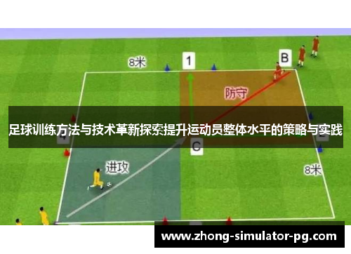 足球训练方法与技术革新探索提升运动员整体水平的策略与实践