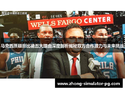 马克西质疑恩比德五大理由深度剖析揭秘双方合作潜力与未来挑战