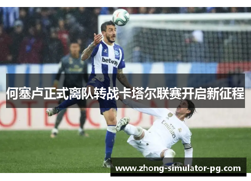 何塞卢正式离队转战卡塔尔联赛开启新征程