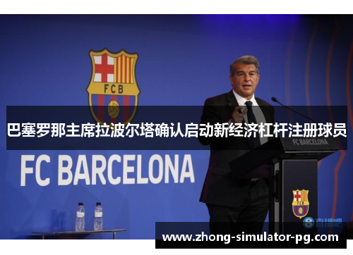 巴塞罗那主席拉波尔塔确认启动新经济杠杆注册球员 巴塞罗那主席拉波尔塔确认启动新经济杠杆注册球员