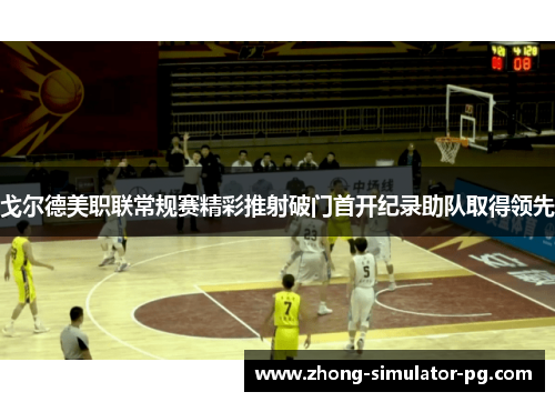戈尔德美职联常规赛精彩推射破门首开纪录助队取得领先 戈尔德美职联常规赛精彩推射破门首开纪录助队取得领先